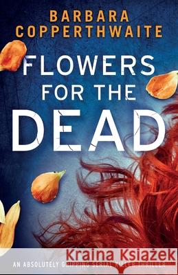 Flowers for the Dead: An absolutely gripping serial killer thriller Barbara Copperthwaite 9781800190870 Bookouture - książka