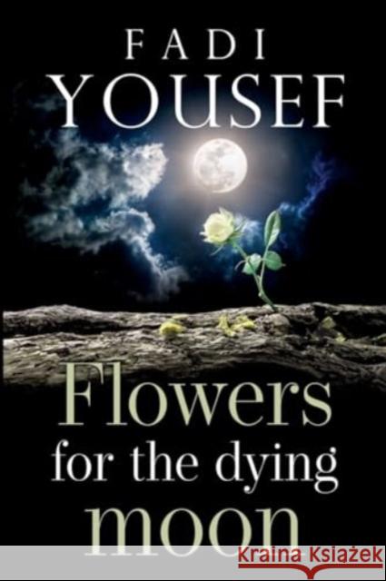 Flowers for the Dying Moon Fadi Yousef 9781800169272 Pegasus Elliot Mackenzie Publishers - książka