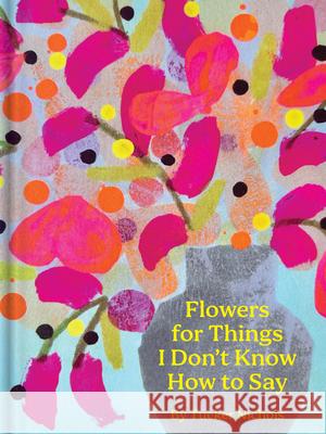 Flowers for Things I Don’t Know How to Say  9781797228945 Chronicle Books - książka