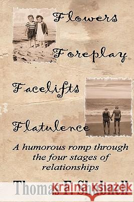 Flowers Foreplay Facelifts Flatulence: A humorous romp through the four stages of relationships. Shubnell, Thomas F. 9781453759455 Createspace - książka