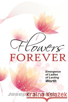 Flowers forever: Ladies of lasting worth Atim, Joseph Sesugh 9781545313374 Createspace Independent Publishing Platform - książka