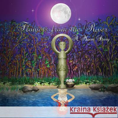 Flowers from the River: A Moon Story Elhoim Leafar 9781523680016 Createspace Independent Publishing Platform - książka