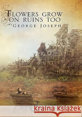 Flowers Grow on Ruins Too George Joseph 9781456818210 Xlibris Corporation - książka