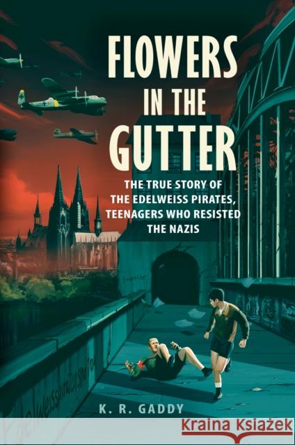 Flowers in the Gutter: The True Story of the Edelweiss Pirates, Teenagers Who Resisted the Nazis Gaddy, K. R. 9780525555414 Dutton Books for Young Readers - książka