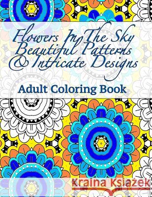 Flowers in the Sky Beautiful Patterns & Intricate Designs Adult Coloring Book Peaceful Mind Adult Coloring Books 9781535264907 Createspace Independent Publishing Platform - książka