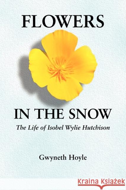 Flowers in the Snow: The Life of Isobel Wylie Hutchison Hoyle, Gwyneth 9780803273443 Bison Books - książka