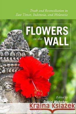 Flowers in the Wall: Truth and Reconciliation in Timor-Leste, Indonesia, and Melanesia David Webster 9781552389546 University of Calgary Press - książka