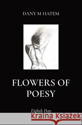 Flowers of Poesy: Eighth Day Hatem, Dany M. 9780646821887 LIGHTNING SOURCE UK LTD - książka
