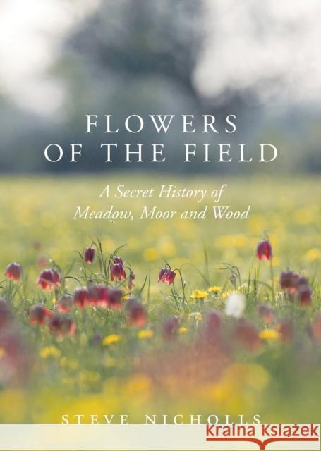 Flowers of the Field: Meadow, Moor and Woodland Steve Nicholls 9781789540543 Bloomsbury Publishing PLC - książka