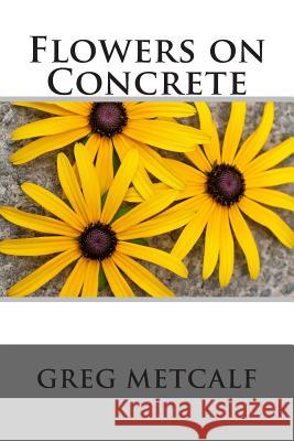 Flowers on Concrete Greg Metcalf 9781508481942 Createspace - książka