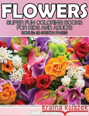 Flowers: Super Fun Coloring Books for Kids and Adults (Bonus: 20 Sketch Pages) Janet Evans (University of Liverpool Hope UK) 9781633832626 Speedy Publishing LLC - książka