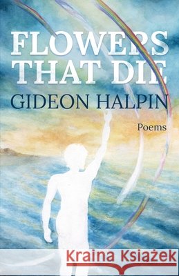 Flowers That Die Gideon Halpin 9781639881604 Atmosphere Press - książka