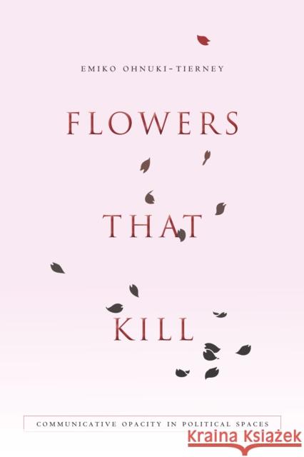 Flowers That Kill: Communicative Opacity in Political Spaces Emiko Ohnuki-Tierney 9780804795890 Stanford University Press - książka