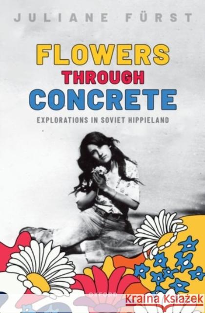 Flowers Through Concrete: Explorations in Soviet Hippieland Fürst, Juliane 9780192866066 Oxford University Press - książka