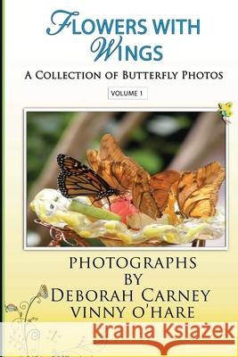 Flowers With Wings: Butterfly Photographs Coffee Table Books for Kindle Deborah Carney, Deborah Carney, Vinny O'Hare 9781470169206 Createspace Independent Publishing Platform - książka