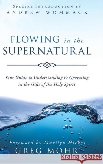 Flowing in the Supernatural: Your Guide to Understanding and Operating in the Gifts of the Holy Spirit Greg Mohr Marilyn Hickey Andrew Wommack 9780768446661 Destiny Image Incorporated - książka