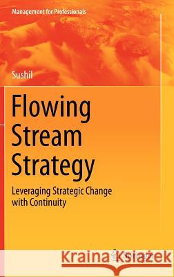 Flowing Stream Strategy: Leveraging Strategic Change with Continuity Prof Sushil 9788132207252 Springer India - książka