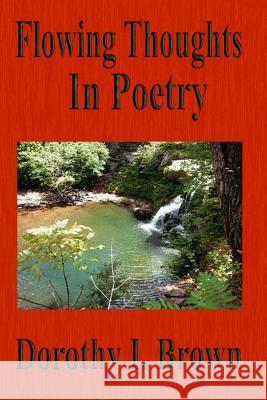 Flowing Thoughts in Poetry Dorothy I. Brown 9781449918415 Createspace - książka