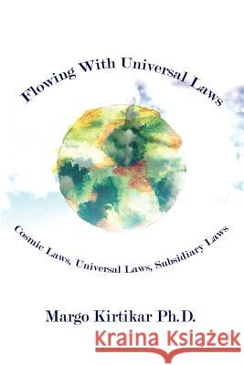 Flowing With Universal Laws: Cosmic Laws, Universal Laws, Subsidiary Laws Kirtikar Ph. D., Margo 9781403316844 Authorhouse - książka