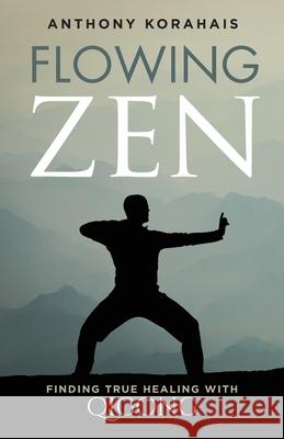 Flowing Zen: Finding True Healing with Qigong Anthony Korahais 9781737447009 Flowing Zen - książka