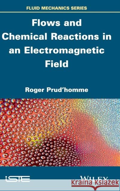 Flows and Chemical Reactions in an Electromagnetic Field Prud’homme, Roger 9781848217867 John Wiley & Sons - książka