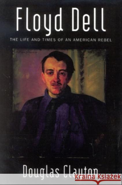 Floyd Dell: The Life and Times of an American Rebel Douglas Clayton 9781566635196 Ivan R. Dee Publisher - książka