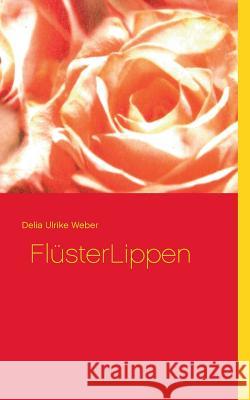 FlüsterLippen Delia Ulrike Weber 9783734793967 Books on Demand - książka