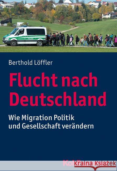 Flucht Nach Deutschland: Wie Migration Politik Und Gesellschaft Verandert Loffler, Berthold 9783170323773 Kohlhammer - książka