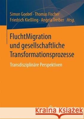 Fluchtmigration Und Gesellschaftliche Transformationsprozesse: Transdisziplinäre Perspektiven Goebel, Simon 9783658190354 Springer VS - książka