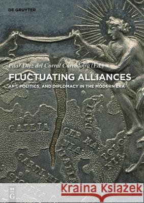 Fluctuating Alliances: Art, Politics, and Diplomacy in the Modern Era Pilar Die 9783110604894 de Gruyter - książka