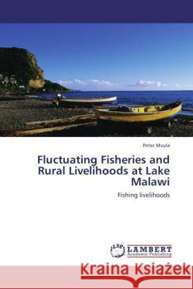 Fluctuating Fisheries and Rural Livelihoods at Lake Malawi : Fishing livelihoods Mvula, Peter 9783846558102 LAP Lambert Academic Publishing - książka