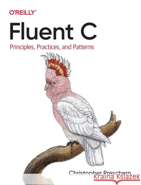 Fluent C: Principles, Practices, and Patterns Preschern, Christopher 9781492097334 O'Reilly Media - książka