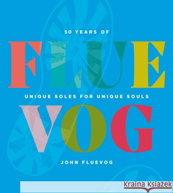 FLUEVOG: 50 Years of Unique Soles for Unique Souls John Fluevog 9781928055532 Wonderwell - książka