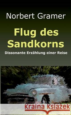 Flug des Sandkorns: Dissonante Erzählung einer Reise Norbert Gramer 9783754334683 Books on Demand - książka