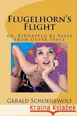 Flugelhorn's Flight: or, Kidnapped by Babes from Outer Space Schoenewolf, Gerald 9781449913571 Createspace - książka