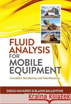 Fluid Analysis for Mobile Equipment: Condition Monitoring and Maintenance Diego Navarro Blaine Ballentine Michael D. Holloway 9780831136918 Industrial Press - książka