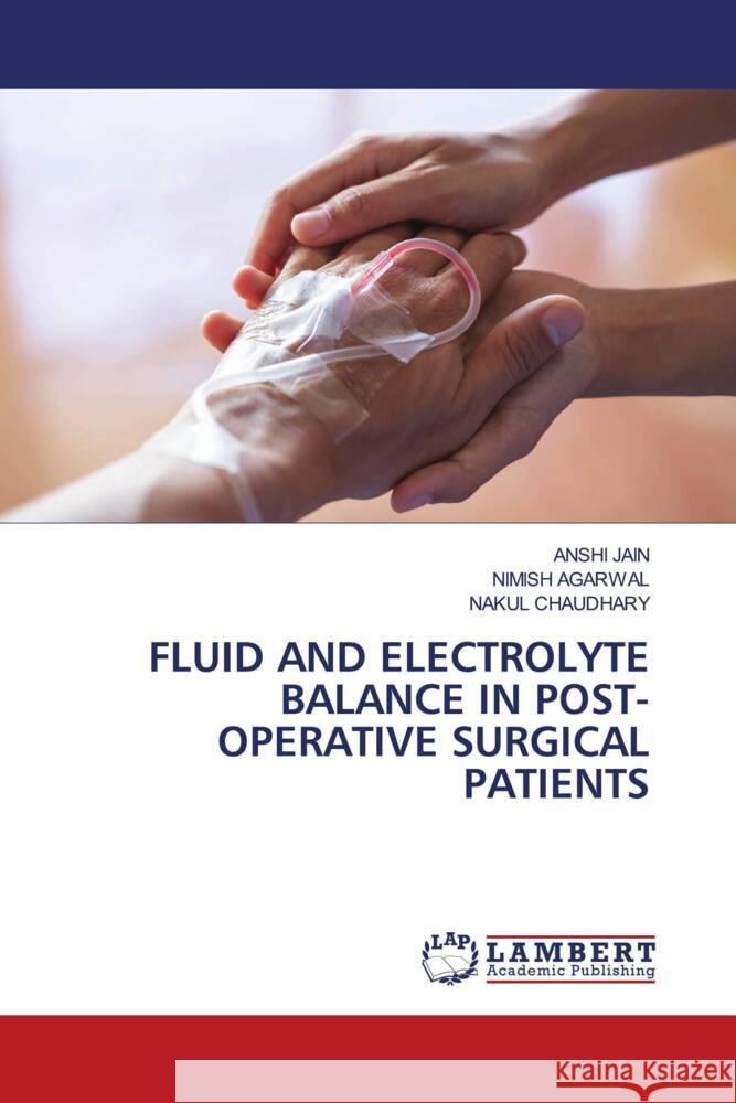 FLUID AND ELECTROLYTE BALANCE IN POST- OPERATIVE SURGICAL PATIENTS Jain, Anshi, Agarwal, Nimish, Chaudhary, Nakul 9786208439644 LAP Lambert Academic Publishing - książka