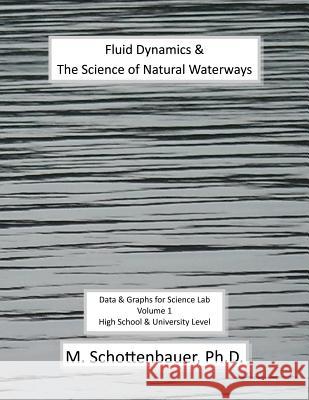 Fluid Dynamics & The Science of Natural Waterways: Data & Graphs for Science Lab: Volume 1 Schottenbauer, M. 9781492806943 Createspace - książka