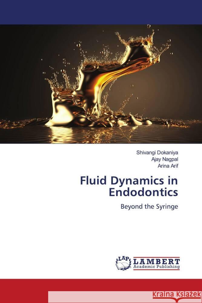 Fluid Dynamics in Endodontics Dokaniya, Shivangi, Nagpal, Ajay, Arif, Arina 9786205528358 LAP Lambert Academic Publishing - książka