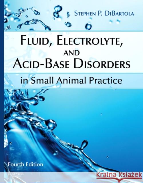 Fluid, Electrolyte, and Acid-Base Disorders in Small Animal Practice Stephen DiBartola 9781437706543 Elsevier Health Sciences - książka