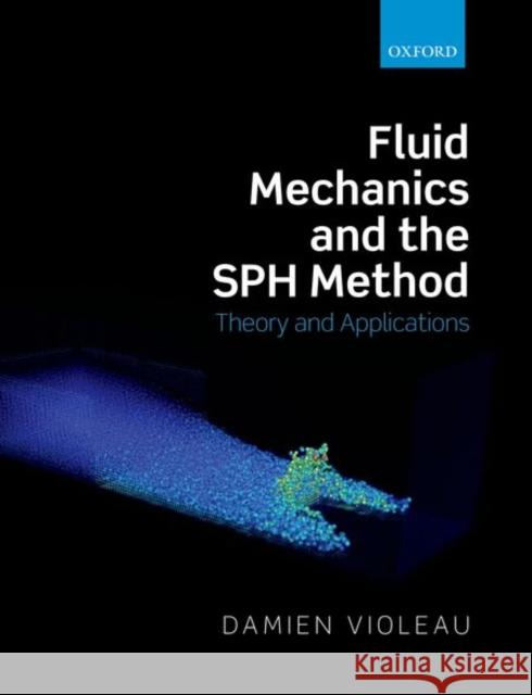 Fluid Mechanics and the Sph Method: Theory and Applications Damien Violeau 9780198744238 OXFORD UNIVERSITY PRESS ACADEM - książka