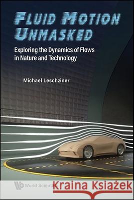 Fluid Motion Unmasked: Exploring the Dynamics of Flows in Nature and Technology Michael Leschziner 9781800617582 World Scientific Publishing Europe Ltd - książka