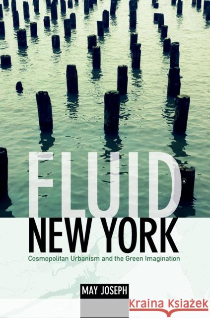 Fluid New York: Cosmopolitan Urbanism and the Green Imagination May Joseph 9780822354727 Duke University Press - książka