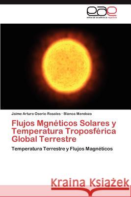 Flujos Mgneticos Solares y Temperatura Troposferica Global Terrestre Jaime Arturo Osori Blanca Mendoza 9783848465958 Editorial Acad Mica Espa Ola - książka