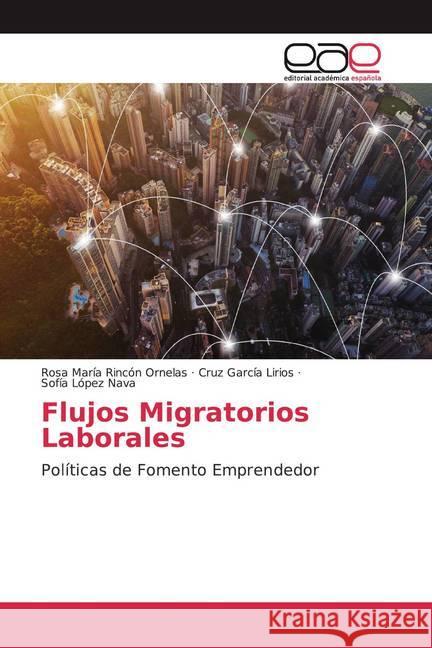 Flujos Migratorios Laborales : Políticas de Fomento Emprendedor Rincón Ornelas, Rosa María; García Lirios, Cruz; López Nava, Sofía 9786200045867 Editorial Académica Española - książka