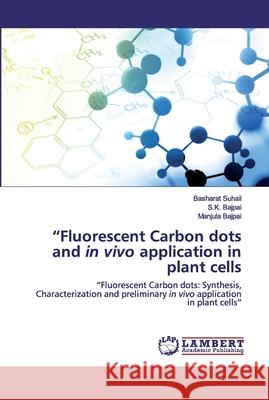 Fluorescent Carbon dots and in vivo application in plant cells Suhail, Basharat 9786202531344 LAP Lambert Academic Publishing - książka