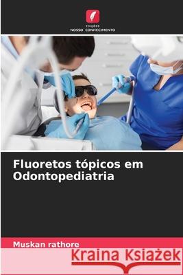 Fluoretos t?picos em Odontopediatria Muskan Rathore 9786209202100 Edicoes Nosso Conhecimento - książka
