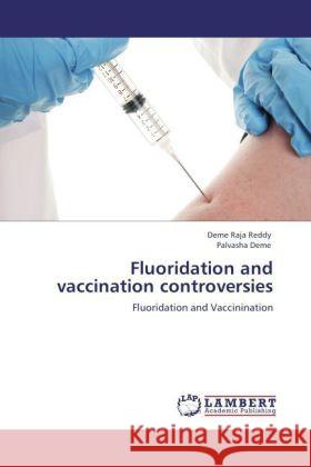 Fluoridation and vaccination controversies : Fluoridation and Vaccinination Reddy, Deme Raja; Deme, Palvasha 9783846555576 LAP Lambert Academic Publishing - książka