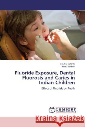 Fluoride Exposure, Dental Fluorosis and Caries in Indian Children : Effect of Fluoride on Teeth Solanki, Gaurav; Solanki, Renu 9783659264948 LAP Lambert Academic Publishing - książka