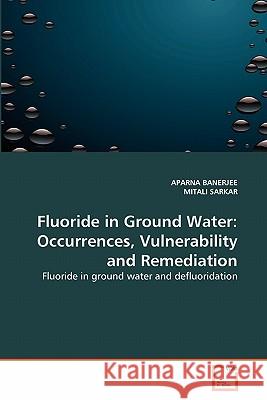 Fluoride in Ground Water: Occurrences, Vulnerability and Remediation Aparna Banerjee, Mitali Sarkar 9783639294682 VDM Verlag - książka